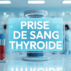 Résultat prise de sang thyroïde : combien de temps faut-il attendre ?