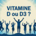 Vitamine D ou D3 : comprendre enfin la vraie différence pour faire le bon choix Vitamine D ou D3 : comprendre enfin la vraie différence pour faire le bon choix