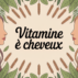 Vitamine E et cheveux : l’alliée antioxydante pour une chevelure forte et brillante