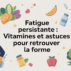 Fatigue persistante : quelles vitamines et solutions naturelles pour retrouver l&rsquo;énergie ?