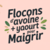 Flocons d’avoine et yaourt pour maigrir : l’alliance rassasiante et efficace