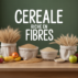 Céréale riche en fibre : le guide fiable pour bien choisir Céréale riche en fibre : le guide fiable pour bien choisir