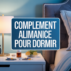 Compléments alimentaires pour dormir : guide expert pour choisir la meilleure solution naturelle