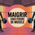 Fonte musculaire et perte de poids : maigrir sans perdre sa force