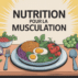 Nutrition pour la musculation : bâtir une alimentation efficace et durable