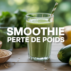 Smoothie perte de poids : guide concret pour enfin allier plaisir et efficacité